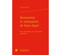 Synonymie et marqueurs de haut degré Sens conceptuel, sens associatif, polysémie - Gaétane Dostie - Classiques Garnier - relié - Essai