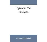 Synonyms And Antonyms; Or, Kindred Words And Their Opposites