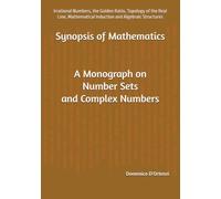 Synopsis of Mathematics: A Monograph on Number Sets and Complex Numbers: Irrational Numbers, the Golden Ratio, Topology of the Real Line, Mathematical Induction and Algebraic Structures