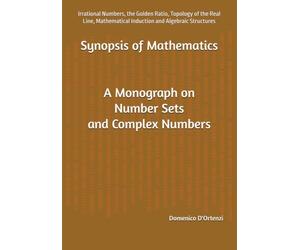 Synopsis of Mathematics: A Monograph on Number Sets and Complex Numbers: Irrational Numbers, the Golden Ratio, Topology of the Real Line, Mathematical Induction and Algebraic Structures