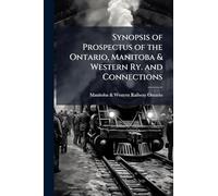 Synopsis of Prospectus of the Ontario, Manitoba & Western Ry. and Connections