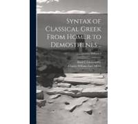 Syntax Of Classical Greek From Homer To Demosthenes ..; Volume 1