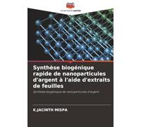 Synthèse biogénique rapide de nanoparticules d'argent à l'aide d'extraits de feuilles: Synthèse biogénique de nanoparticules d'argent