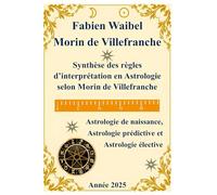 Synthèse des règles d’interprétation en Astrologie selon Morin de Villefranche: Astrologie de naissance, Astrologie prédictive et Astrologie élective