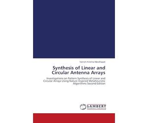 Synthesis of Linear and Circular Antenna Arrays: Investigations on Pattern Synthesis of Linear and Circular Arrays Using Nature Inspired Metaheuristic Algorithms Second Edition