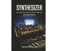 Synthesizer: From Early Experiments to Modern Machines: A Complete History