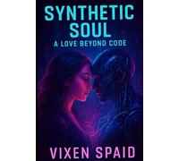 Synthetic Soul: A Love Beyond Code: A Cyberpunk Romance About an AI That Learns to Love