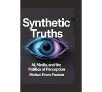 Synthetic Truths: AI, Media, and the Politics of Perception