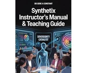 Synthetix Teaching Guide. The Complete Instructor’s Manual for a New Academic Discipline: Three Course Architectures, 24 Grand Challenges, Living Portfolio Assessment, and Civilization Builder Mentor