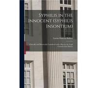 Syphilis in the Innocent syphilis Insontium Clinically and Historically Considered With a Plan for the Legal Control of the Disease - Lucius Duncan 184519 Lucius Duncan 18451928 BulkleyLucius Duncan 1