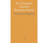 Syr Gawayne; Ancient Romance-Poems: By Scotish and English Authors; Relating to That Celebrated Knight of the Round Table
