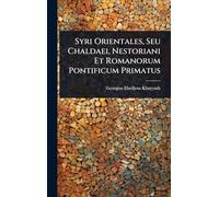 Syri Orientales, Seu Chaldaei, Nestoriani Et Romanorum Pontificum Primatus