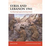 Syria and Lebanon 1941: The Allied Fight against the Vichy French