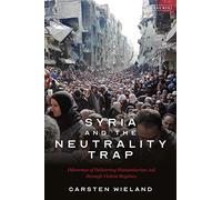 Syria and the Neutrality Trap: The Dilemmas of Delivering Humanitarian Aid through Violent Regimes