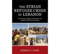 Syrian Refugee Crisis In Lebanon Robert G Rabil, (Auteur)