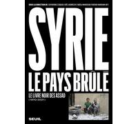 Syrie, Le Pays Brûlé - Le Livre Noir Des Assad (1970-2021)