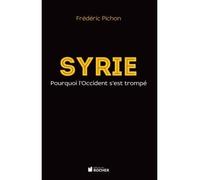 Syrie Pourquoi l'Occident s'est trompé - Frédéric Pichon - Rocher Eds Du - broché - Essai