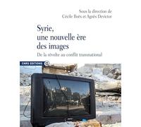 Syrie, une nouvelle ère des images - De la révolte au conflit transnational