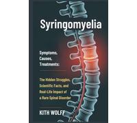 Syringomyelia: Symptoms, Causes, Treatments: The Hidden Struggles, Scientific Facts, and Real-Life Impact of a Rare Spinal Disorder