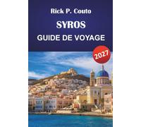 SYROS GUIDE DE VOYAGE 2027: Explorez Ermoupoli, les plages cachées, les villages insulaires, la culture, la cuisine et les expériences locales en Grèce