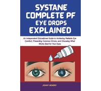 SYSTANE COMPLETE PF EYE DROPS EXPLAINED: An Independent Educational Guide to Achieving Reliable Eye Comfort, Preventing Common Errors, and Choosing What Works Best for Your Eyes