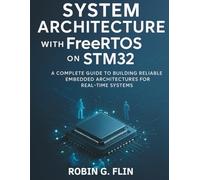 System Architecture with FreeRTOS on STM32: A Complete Guide to Building Reliable Embedded Architectures for Real-Time Systems