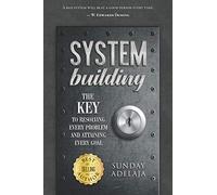 System Building: The Key To Resolving Every Problem And Attaining Every Goal