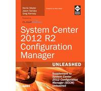 System Center 2012 R2 Configuration Manager: Supplement to System Center 2012 Configuration Manager Sccm Unleashed