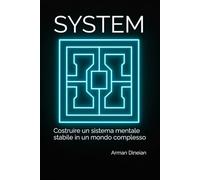 SYSTEM: Costruire un sistema mentale stabile in un mondo complesso