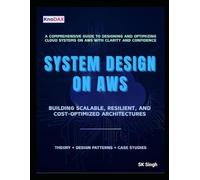 System Design on AWS: A Comprehensive Guide to Building Scalable, Resilient, and Cost-Optimized Cloud Architectures on AWS