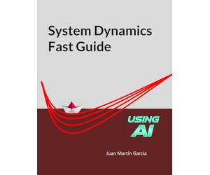 System Dynamics Fast Guide: A basic tutorial with examples for modeling, analysis and simulate the complexity of business and environmental systems.