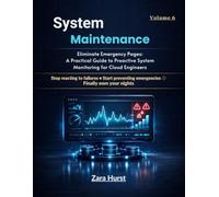 System Maintenance: Volume 6: Eliminate Emergency Pages: A Practical Guide to Proactive System Monitoring for Cloud Engineers