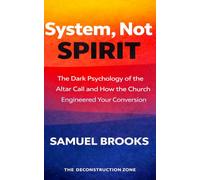 System, Not Spirit: The Dark Psychology of the Altar Call and How the Church Engineered Your Conversion