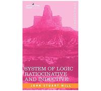 System Of Logic Ratiocinative And Inductive