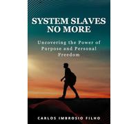 System Slaves No More: Uncovering The Power Of Purpose And Personal Freedom (Journey Of Self-Knowledge And Purpose)
