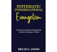 Systematic Congregational Evangelism: Restoring an Effective Discipleship Culture in churches of Christ