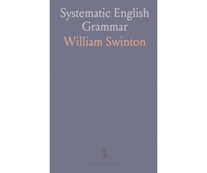 Systematic English Grammar: A clear, methodical guide to etymology, parts of speech, and syntax for advanced students