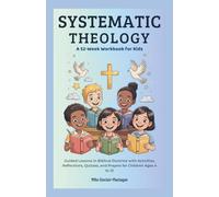 Systematic Theology: A 52-Week Workbook for Kids: Guided Lessons in Biblical Doctrine with Activities, Reflections, Quizzes, and Prayers for Children Ages 4 to 12