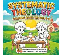 Systematic Theology Coloring Book for Kids 4-8: 52 coloring pages to guide the first meeting with God | Clear, kid-friendly theology basics in an easy ... with short sentences and everyday moments
