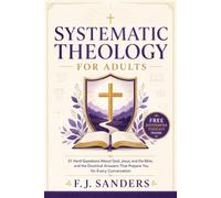 Systematic Theology for Adults: 21 Hard Questions About God, Jesus, and the Bible, and the Doctrinal Answers That Prepare You for Every Conversation