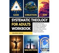 Systematic Theology for Adults Workbook: 52-Week Theology Workbook for Adults to Develop a Thoughtful, Grounded Faith and Discover Clear, Honest Answers to Life’s Biggest Questions