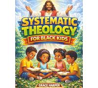 Systematic Theology for Black Kids: Build Strong Faith and Self-Worth With Simple Bible Lessons and Engaging Activities