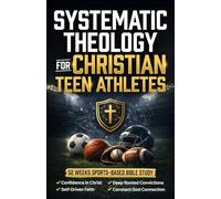 Systematic Theology for Christian Teen Athletes: A 52-Week Sports Bible Study for New & Growing Youth Believers to Build Confidence in Christ, Authentic Faith, & Connection with God [For Boys & Girls]