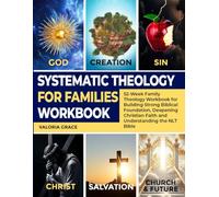 Systematic Theology for Families Workbook: 52-W amily Theology Workbook for Building Strong Biblical Foundation, Deepening Christian Faith and Understanding the NLT Bible
