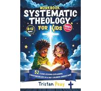 Systematic Theology for Kids 52 Clear Lessons Explaining Christian Beliefs in a Way Children Understand: A Bible-Based Workbook for Ages 8-12 | Doctrine, Scripture, and Faith Explained Step by Step