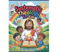 Systematic Theology For Kids: 52 Weeks Of Structured Christian Doctrine - Exploring God's Story