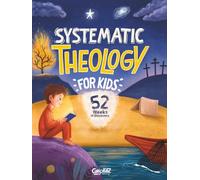Systematic Theology for Kids: A 52-W hristian Devotional for Kids to Discover Who God Is, Explore the Bible, and Grow in Faith