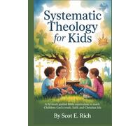 Systematic Theology for Kids: A 52-Week Guided Bible Curriculum to Teach Children God’s Truth, Faith, and Christian Life