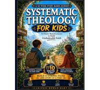 Systematic Theology for Kids: A 52-Week Story-Based Journey to Build Your Child's Identity in God and an Unshakeable Faith Foundation In Just 10 Minutes a Day