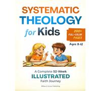 Systematic Theology for Kids - A Complete 52-W aith Journey: An Interactive Full-Color Workbook to Help Children Understand God, Grow in Faith, and Build Strong Family Connection at Home